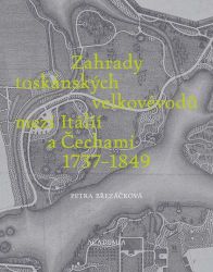 Zahrady toskánských velkovévodů mezi Toskánskem a Čechami 1737-1849 - Petra Březáčková - Umění a architektura Zahrady toskánských velkovévodů mezi Toskánskem a Čechami 1737-1849