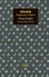 Dělník - Hegemonie a figura - Ernst Jünger - Filozofie Dělník - Hegemonie a figura