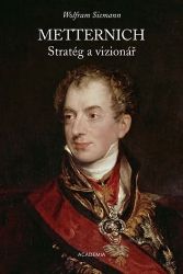 Metternich. Stratég a vizionář - Wolfram Siemann - Politici Metternich. Stratég a vizionář