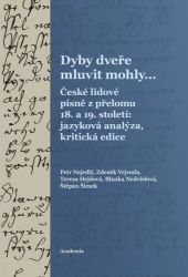 Dyby dveře mluvit mohly… České lidové písně z přelomu 18. a 19. století: jazyková analýza, - Zdeněk Vejvoda,Petr Nejedlý,Blanka Nedvědová,Tereza Hejdová - Umění a architektura Dyby dveře mluvit mohly...