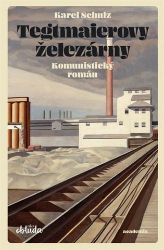 Tegtmaierovy železárny - Komunistický román - Karel Schulz - Historické romány Tegtmaierovy železárny - Komunistický román