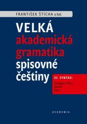 Velká akademická gramatika spisovné češtiny III. Syntax: Syntagma / Věta / Souvětí - František Štícha - Knihy Velká akademická gramatika spisovné češtiny III. Syntax: Syntagma / Věta / Souvětí