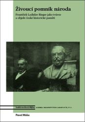 Živoucí pomník národa - František Ladislav Rieger jako tvůrce a objekt české historické pa