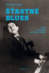 Šťastné blues aneb Z deníku Jaroslava Ježka - František Cinger - Umění a architektura Šťastné blues aneb Z deníku Jaroslava Ježka