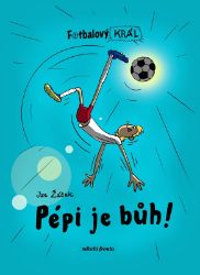 Fotbalový král: Pépi je bůh! - Jan Žáček - Dobrodružné knihy pro děti Fotbalový král: Pépi je bůh!