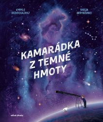 Kamarádka z temné hmoty - Kyrylo Bezkorovajnyj - Encyklopedie vesmíru pro děti Kamarádka z temné hmoty