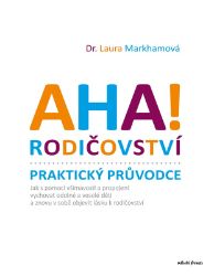 AHA! Rodičovství - Praktický průvodce - Laura Markham - Pedagogika AHA! Rodičovství - Praktický průvodce