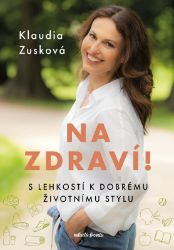 Na zdraví! - Klaudia Zusková - Výživa a zdravý životní styl Na zdraví!
