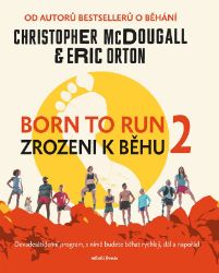 Born to Run 2 - Zrozeni k běhu 2 - Christopher McDougall - Výživa a zdravý životní styl Born to Run 2 - Zrozeni k běhu 2