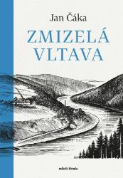 Zmizelá Vltava - Jan Čáka - Mapy a průvodci Zmizelá Vltava
