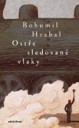 Ostře sledované vlaky - Bohumil Hrabal - Česká a slovenská beletrie Ostře sledované vlaky
