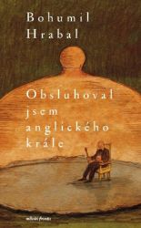 Obsluhoval jsem anglického krále - Bohumil Hrabal - Česká a slovenská beletrie Obsluhoval jsem anglického krále