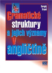 Gramatické struktury a jejich významy v angličtině - Sergej Tryml - Učebnice angličtiny Gramatické struktury a jejich významy v angličtině