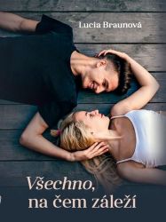 Všechno, na čem záleží - Lucia Braunová - Romány Všechno, na čem záleží