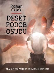 Deset podob osudu - Dramatické příběhy ze zákulisí historie - Roman Cílek - Literatura faktu Deset podob osudu - Dramatické příběhy ze zákulisí historie