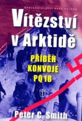 Vítězství v Arktidě - Příběh konvoje PQ 18 - Peter C. Smith - Literatura faktu Vítězství v Arktidě - Příběh konvoje PQ 18
