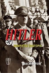 Hitler - Kompletní životopis - Joachim Fest - Biografie a autobiografie Hitler - Kompletní životopis