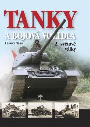 Tanky a bojová vozidla 2. světové války - Leland Ness - Technika Tanky a bojová vozidla 2. světové války