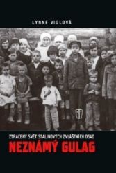 Neznámý gulag - Ztracený svět Stalinových zvláštních osad - Lynne Viola - Literatura faktu Neznámý gulag - Ztracený svět Stalinových zvláštních osad