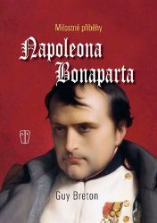 Milostné příběhy Napoleona Bonaparte - Guy Breton - Biografie a autobiografie Milostné příběhy Napoleona Bonaparte