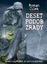 Deset podob zrady - Dramatické příběhy ze zákulisí historie - Roman Cílek - Historické romány Deset podob zrady
