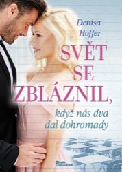 Svět se zbláznil, když nás dva dal dohromady - Denisa Hoffer - Romány pro ženy Svět se zbláznil, když nás dva dal dohromady