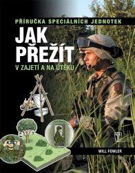 Jak přežít v zajetí a na útěku - Příručka speciálních jednotek - Will Fowler - Psychologie Jak přežít v zajetí a na útěku - Příručka speciálních jednotek