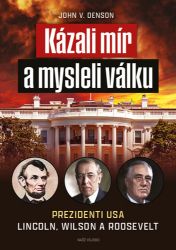 Kázali mír a mysleli válku - Prezidenti USA Lincoln, Wilson a Roosevelt - John V. Denson - Druhá světová válka Kázali mír a mysleli válku