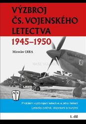 Výzbroj československého vojenského letectva 1945-1950 - 1. díl - Miroslav Irra - Literatura faktu Výzbroj československého vojenského letectva 1945-1950 - 1. díl