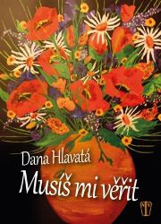 Musíš mi věřit - Dana Hlavatá - Romány Musíš mi věřit
