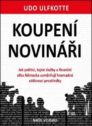 Koupení novináři - Jak politici, tajné služby a finanční elita Německa usměrňují hromadné - Udo Ulfkotte - Společnost a politika Koupení novináři - Jak politici, tajné služby a finanční elita Německa usměrňují hromadné