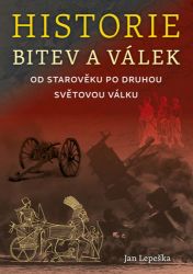 Historie bitev a válek od starověku po druhou světovou válku - Jan Lepeška - Literatura faktu Historie bitev a válek od starověku po druhou světovou válku