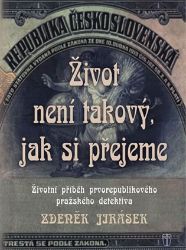 Život není takový, jak si přejeme - Životní příběh prvorepublikového pražského detektiva Život není takový, jak si přejeme - Životní příběh prvorepublikového pražského detektiva