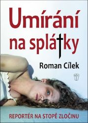 Umírání na splátky - Reportér na stopě zločinu - Roman Cílek - Detektivky a napětí Umírání na splátky - Reportér na stopě zločinu