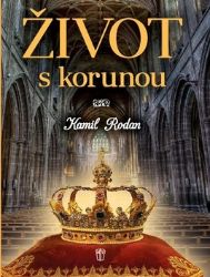 Život s korunou - Kamil Rodan - Biografie a autobiografie Život s korunou