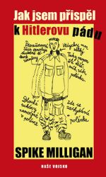 Jak jsem přispěl k Hitlerovu pádu - Spike Milligan - Humor a satira Jak jsem přispěl k Hitlerovu pádu