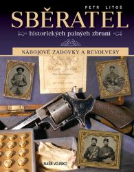 Sběratel historických palných zbraní - Nábojové zadovky a revolvery - Petr Litoš - Hobby Sběratel historických palných zbraní - Nábojové zadovky a revolvery