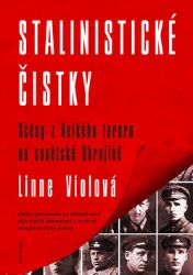 Stalinistické čistky - Scény z Velkého teroru na sovětské Ukrajině - Lynne Viola - Válečné knihy Stalinistické čistky - Scény z Velkého teroru na sovětské Ukrajině