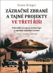 Zázračné zbraně a tajné projekty ve Třetí řiši - Dennis Krüger - Druhá světová válka Zázračné zbraně a tajné projekty ve Třetí řiši