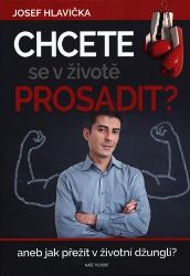 Chcete se v životě prosadit? aneb jak přežít v životní džungli? - Josef Hlavička - Psychologie Chcete se v životě prosadit? aneb jak přežít v životní džungli?