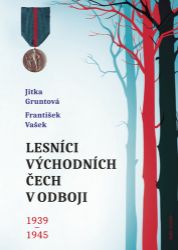 Lesníci východních Čech v odboji 1939-1945 - František Vašek,Jitka Gruntová - Druhá světová válka Lesníci východních Čech v odboji 1939-1945