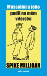Mussolini a jeho podíl na mém zhroucení - Spike Milligan - Humor a satira Mussolini a jeho podíl na mém zhroucení