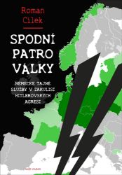 Spodní patro války - Německé tajné služby v zákulisí hitlerovských agresí - Roman Cílek - Literatura faktu Spodní patro války - Německé tajné služby v zákulisí hitlerovských agresí