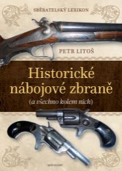 Sběratelský lexikon - Historické nábojové zbraně (a vše kolem nich) - Petr Litoš - Technika Sběratelský lexikon - Historické nábojové zbraně (a vše kolem nich)