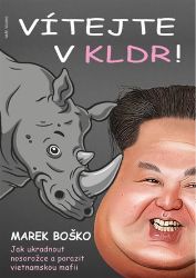 Vítejte v KLDR - Jak ukradnout nosorožce a porazit vietnamskou mafii - Marek Boško - Životopisné romány Vítejte v KLDR - Jak ukradnout nosorožce a porazit vietnamskou mafii