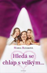 Hledá se chlap s velkým... - Mária Blšáková - Romány pro ženy Hledá se chlap s velkým...