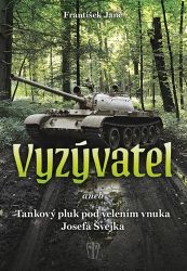 Vyzývatel aneb Tankový pluk pod velením vnuka Josefa Švejka Vyzývatel aneb Tankový pluk pod velením vnuka Josefa Švejka
