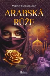 Arabská růže - Mirka Manáková - Romány pro ženy Arabská růže
