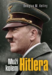 Muži kolem Hitlera - Douglas M. Kelley - Literatura faktu Muži kolem Hitlera
