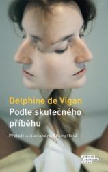 Podle skutečného příběhu - Delphine de Vigan - Světová beletrie Podle skutečného příběhu